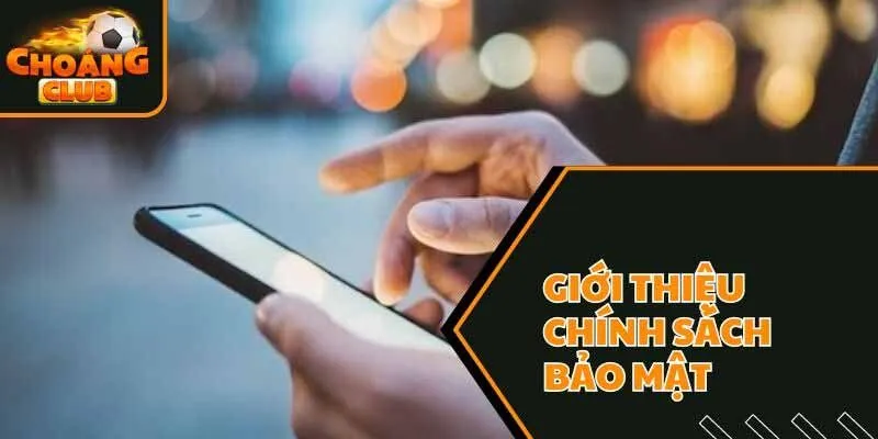 Chính sách bảo mật Choangclub có gì mới mẻ